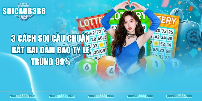 3 Cách Soi Cầu Chuẩn Bất Bại Đảm Bảo Tỷ Lệ Trúng 99%