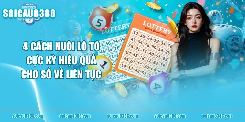 4 Cách Nuôi Lô Tô Cực Kỳ Hiệu Quả Cho Số Về Liên Tục