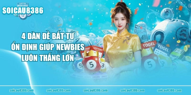 4 Dàn Đề Bất Tử, Ổn Định Giúp Newbies Luôn Thắng Lớn