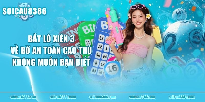 Bắt Lô Xiên 3 Về Bờ An Toàn Cao Thủ Không Muốn Bạn Biết