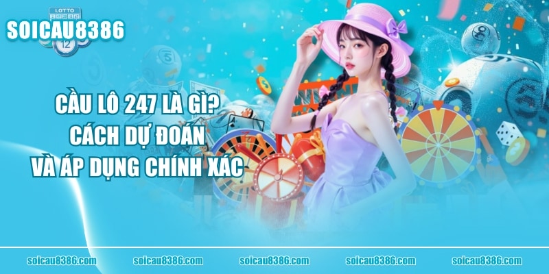 Cầu Lô 247 Là Gì? Cách Dự Đoán Và Áp Dụng Chính Xác
