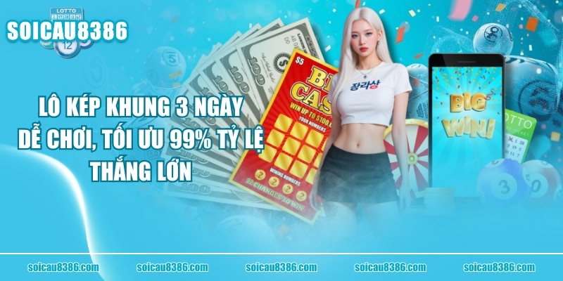 Lô Kép Khung 3 Ngày Dễ Chơi, Tối Ưu 99% Tỷ Lệ Thắng Lớn