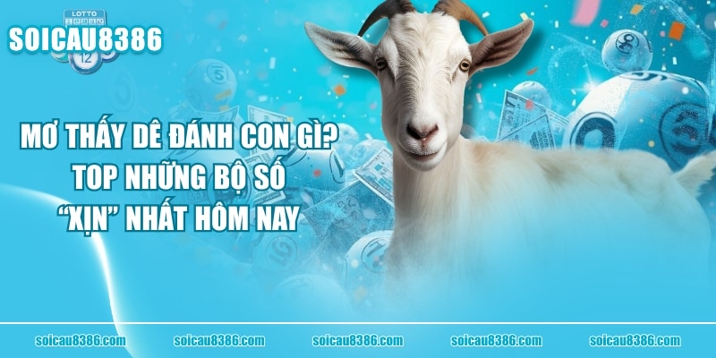Mơ Thấy Dê Đánh Con Gì? TOP Những Bộ Số “Xịn” Nhất Hôm Nay