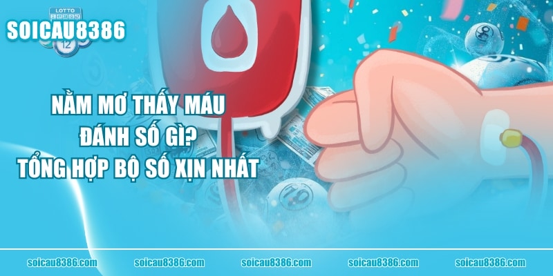 Nằm Mơ Thấy Máu Đánh Số Gì? Tổng Hợp Bộ Số “Xịn” Nhất