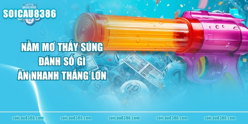 Nằm Mơ Thấy Súng Đánh Số Gì Ăn Nhanh Thắng Lớn