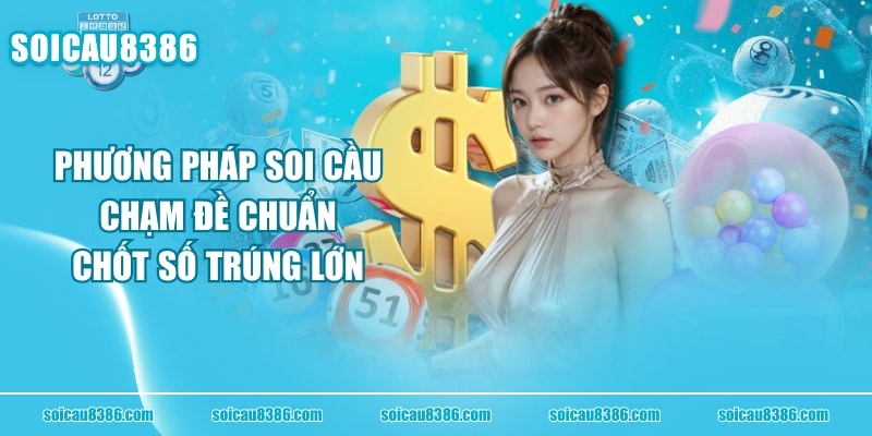 Phương Pháp Soi Cầu Chạm Đề Chuẩn Chốt Số Trúng Lớn
