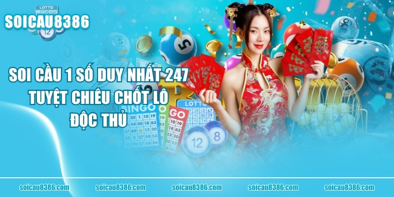 Soi Cầu 1 Số Duy Nhất 247 - Tuyệt Chiêu Chốt Lô Độc Thủ