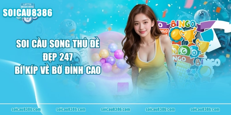 Soi Cầu Song Thủ Đề Đẹp 247 - Bí Kíp Về Bờ Đỉnh Cao
