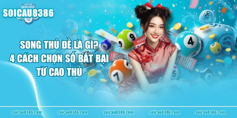 Song Thủ Đề Là Gì? 4 Cách Chọn Số Bất Bại Từ Cao Thủ
