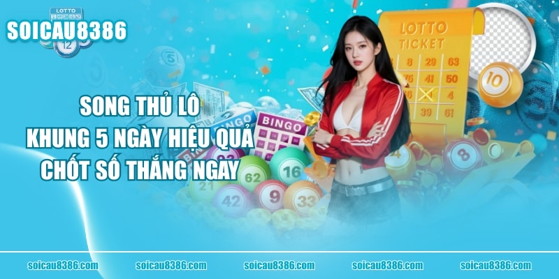 Song Thủ Lô Khung 5 Ngày Hiệu Quả, Chốt Số Thắng Ngay